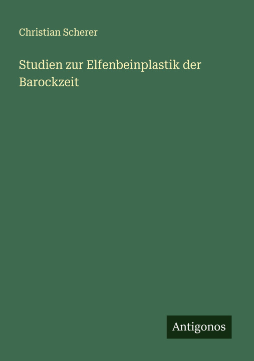 Knjiga Studien zur Elfenbeinplastik der Barockzeit Christian Scherer