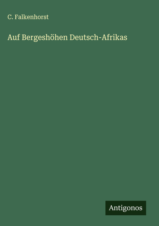 Kniha Auf Bergeshöhen Deutsch-Afrikas C. Falkenhorst