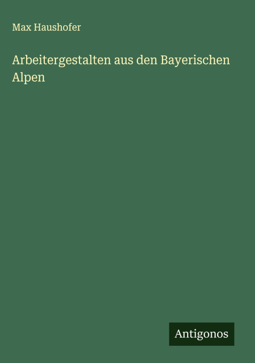 Knjiga Arbeitergestalten aus den Bayerischen Alpen Max Haushofer