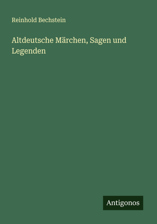 Knjiga Altdeutsche Märchen, Sagen und Legenden Reinhold Bechstein