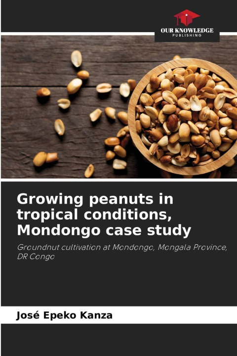 Kniha Growing peanuts in tropical conditions, Mondongo case study José Epeko Kanza
