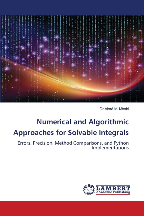 Knjiga Numerical and Algorithmic Approaches for Solvable Integrals Dr Aimé M. Mbobi