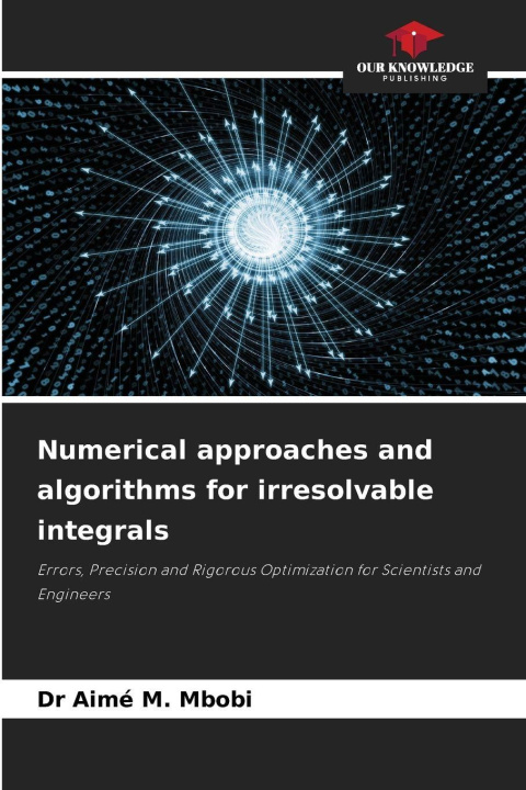 Kniha Numerical approaches and algorithms for irresolvable integrals Dr Aimé M. Mbobi