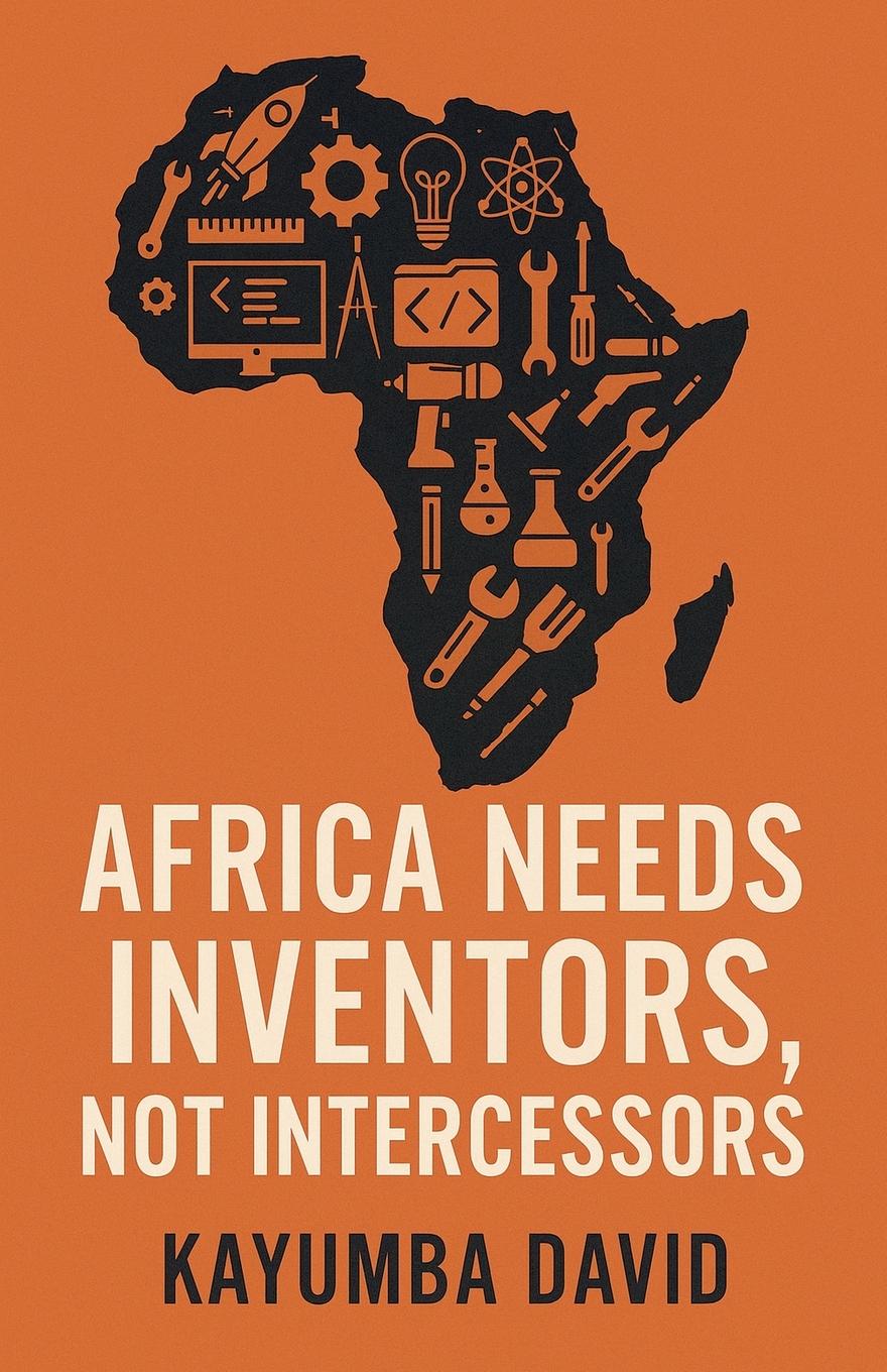 Knjiga Africa Needs Inventors, Not Intercessors 