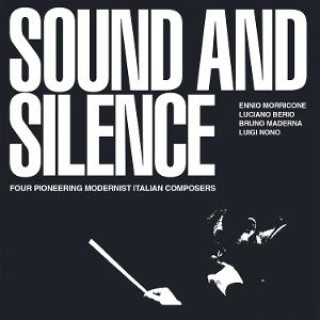 Audio Sound and Silence Ennio Morricone/Luciano Berio/Bruno Maderna/Luigi Nono