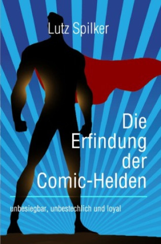 Kniha Die Erfindung der Comic-Helden Lutz Spilker