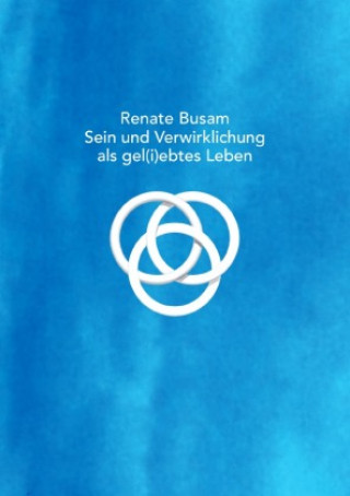 Knjiga Sein und Verwirklichung als gel(i)ebtes Leben Renate Busam