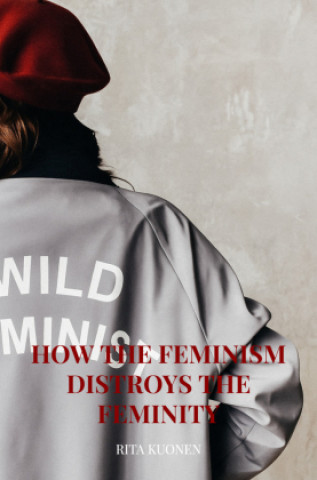Knjiga How the Feminism Distroys The Feminity Rita Kuonen