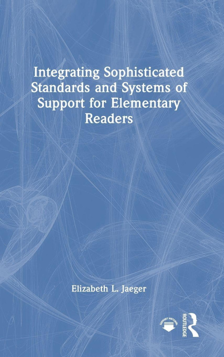 Knjiga Integrating Sophisticated Standards and Systems of Support for Elementary Readers Jaeger