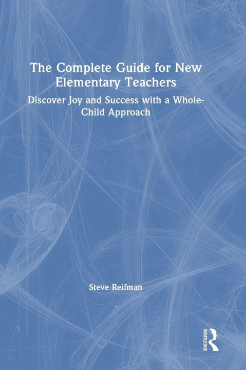 Kniha Complete Guide for New Elementary Teachers Steve Reifman