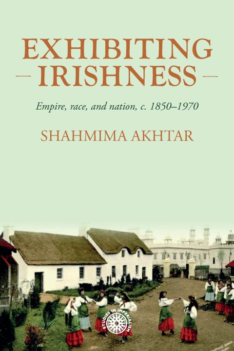 Knjiga Exhibiting Irishness Shahmima Akhtar