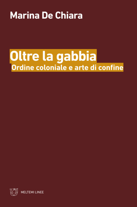 Libro Oltre la gabbia. Ordine coloniale e arte di confine Marina De Chiara