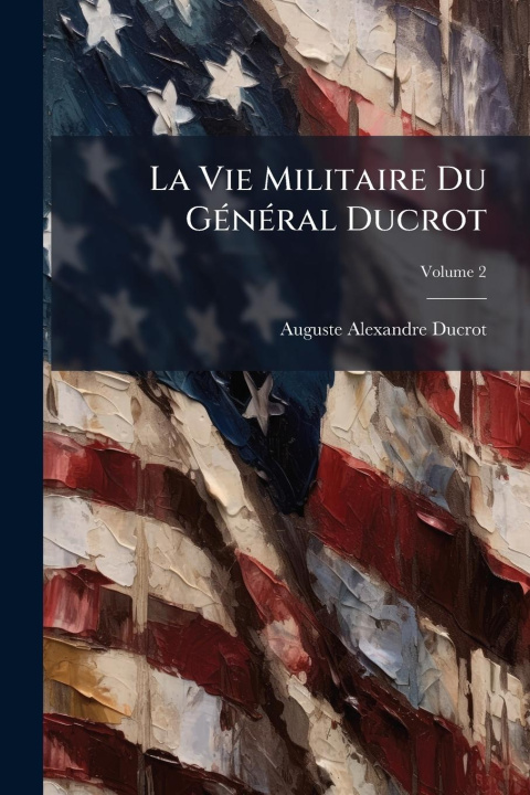 Knjiga La Vie Militaire Du GÃ(c)nÃ(c)ral Ducrot 
