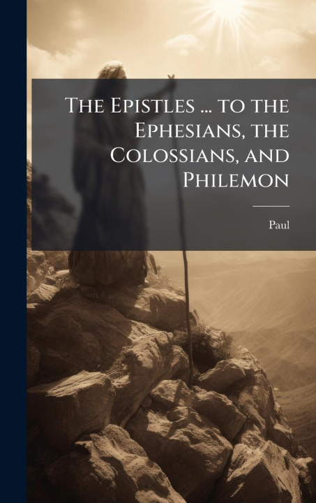 Kniha The Epistles ... to the Ephesians, the Colossians, and Philemon 
