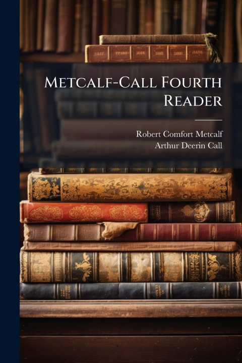 Kniha Metcalf-Call Fourth Reader Arthur Deerin Call
