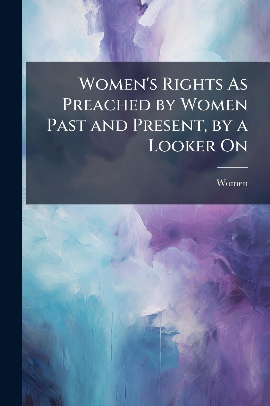 Kniha Women's Rights As Preached by Women Past and Present, by a Looker On 