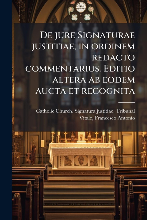 Kniha De jure Signaturae justitiae; in ordinem redacto commentarius. Editio altera ab eodem aucta et recognita 