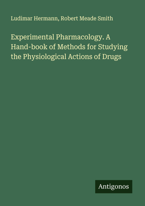 Kniha Experimental Pharmacology. A Hand-book of Methods for Studying the Physiological Actions of Drugs Robert Meade Smith