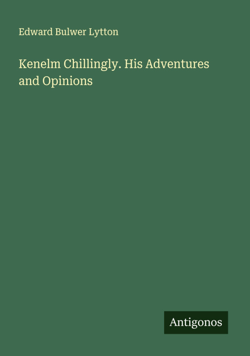 Kniha Kenelm Chillingly. His Adventures and Opinions 
