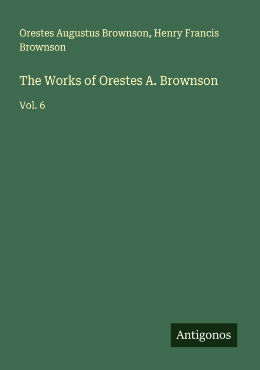 Knjiga The Works of Orestes A. Brownson Henry Francis Brownson
