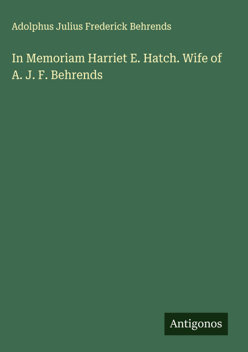 Kniha In Memoriam Harriet E. Hatch. Wife of A. J. F. Behrends 
