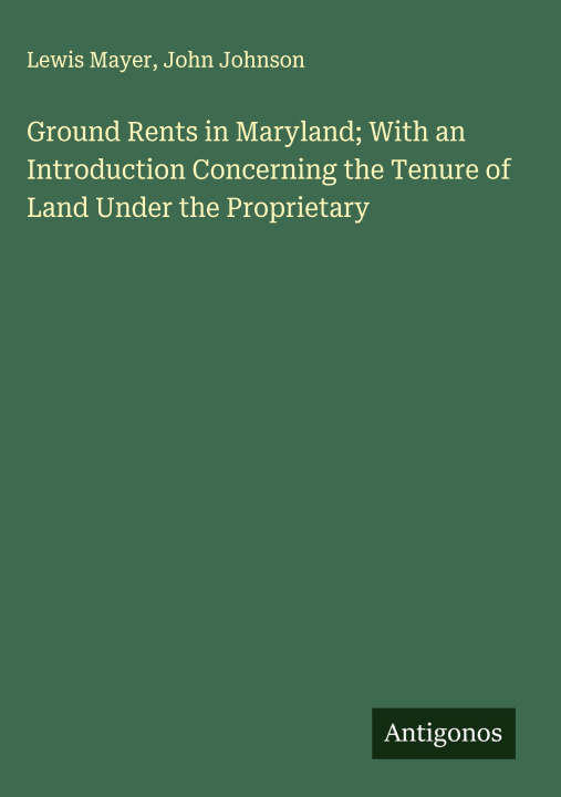 Kniha Ground Rents in Maryland; With an Introduction Concerning the Tenure of Land Under the Proprietary John Johnson