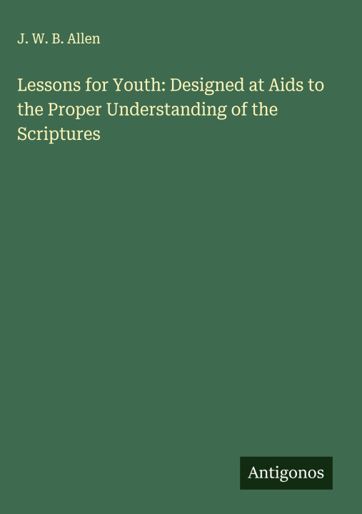 Knjiga Lessons for Youth: Designed at Aids to the Proper Understanding of the Scriptures 