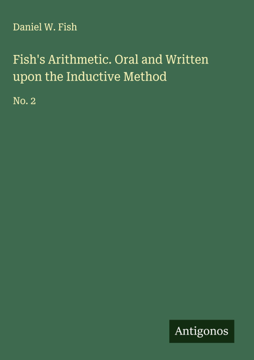 Knjiga Fish's Arithmetic. Oral and Written upon the Inductive Method 