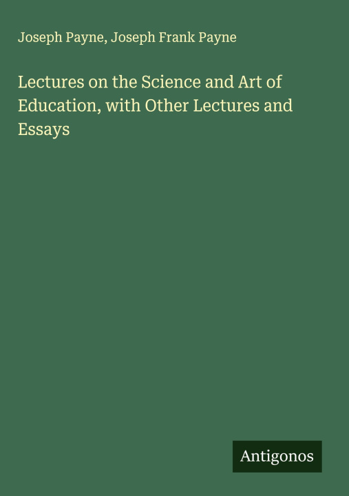 Kniha Lectures on the Science and Art of Education, with Other Lectures and Essays Joseph Frank Payne