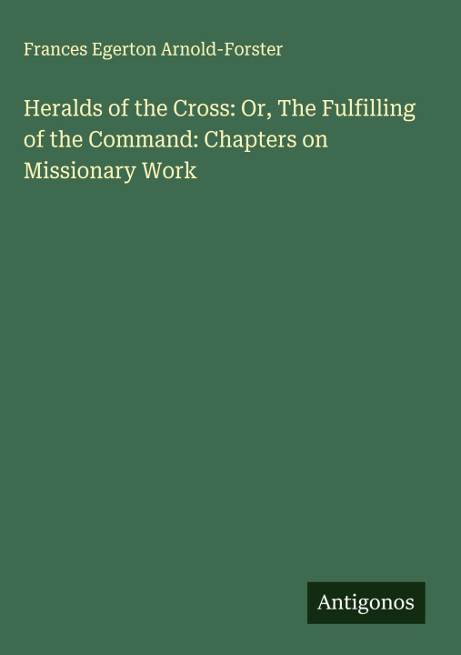 Kniha Heralds of the Cross: Or, The Fulfilling of the Command: Chapters on Missionary Work 