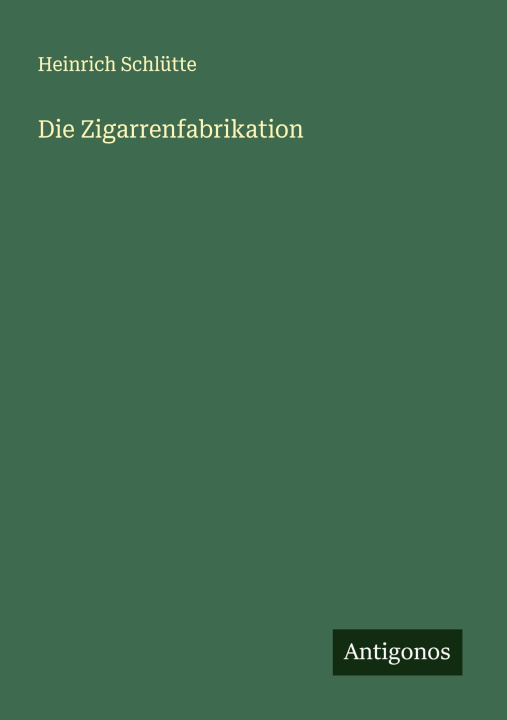 Kniha Die Zigarrenfabrikation Heinrich Schlütte
