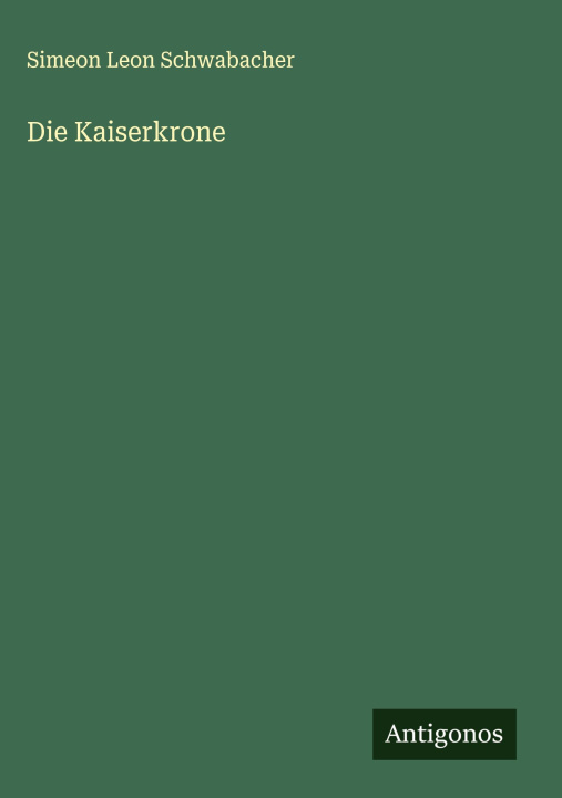 Kniha Die Kaiserkrone Simeon Leon Schwabacher
