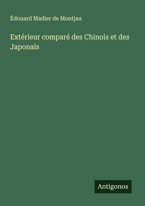 Kniha Extérieur comparé des Chinois et des Japonais Édouard Madier de Montjau