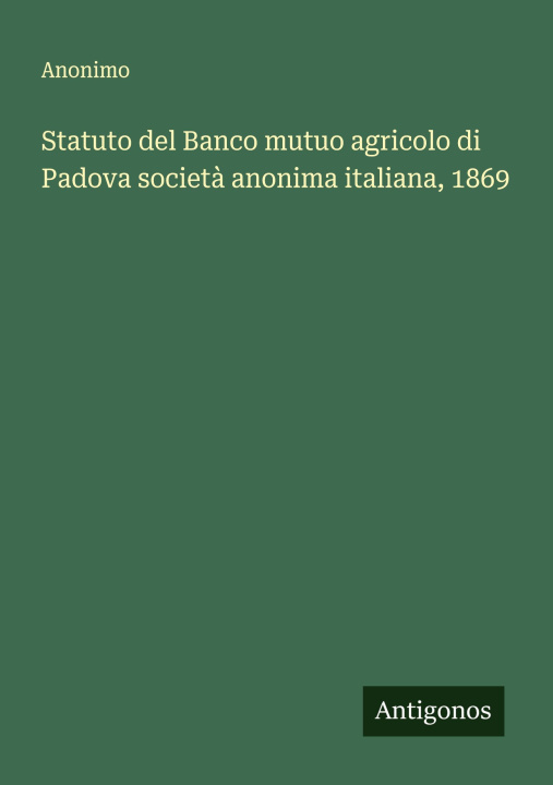 Kniha Statuto del Banco mutuo agricolo di Padova società anonima italiana, 1869 Anonimo