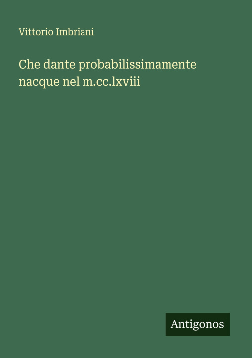 Knjiga Che dante probabilissimamente nacque nel m.cc.lxviii Vittorio Imbriani