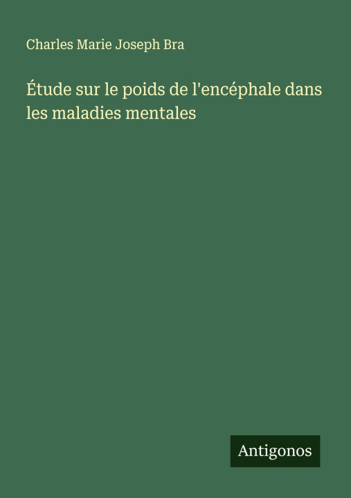 Kniha Étude sur le poids de l'encéphale dans les maladies mentales Charles Marie Joseph Bra
