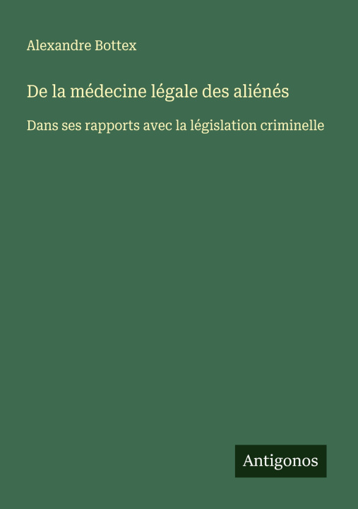 Kniha De la médecine légale des aliénés Alexandre Bottex