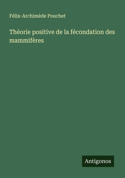 Kniha Théorie positive de la fécondation des mammifères Félix-Archimède Pouchet