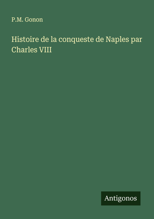 Knjiga Histoire de la conqueste de Naples par Charles VIII P.M. Gonon
