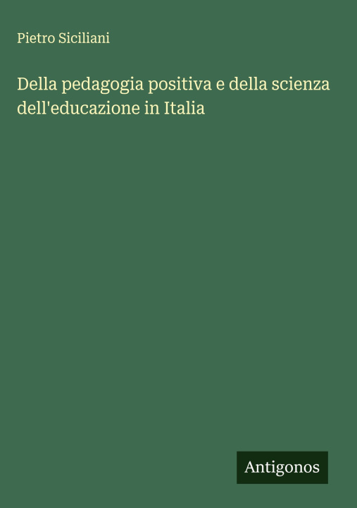 Kniha Della pedagogia positiva e della scienza dell'educazione in Italia Pietro Siciliani