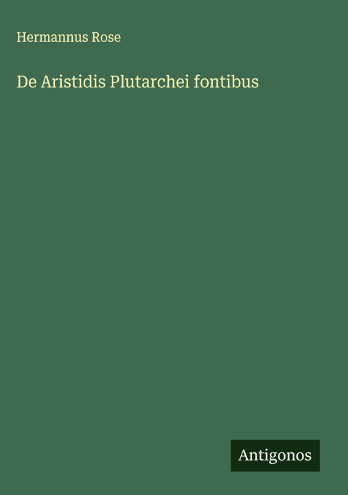 Kniha De Aristidis Plutarchei fontibus Hermannus Rose