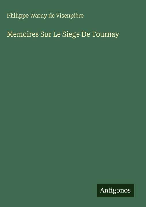 Knjiga Memoires Sur Le Siege De Tournay Philippe Warny de Visenpière