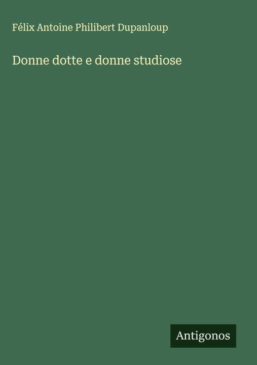 Knjiga Donne dotte e donne studiose Félix Antoine Philibert Dupanloup