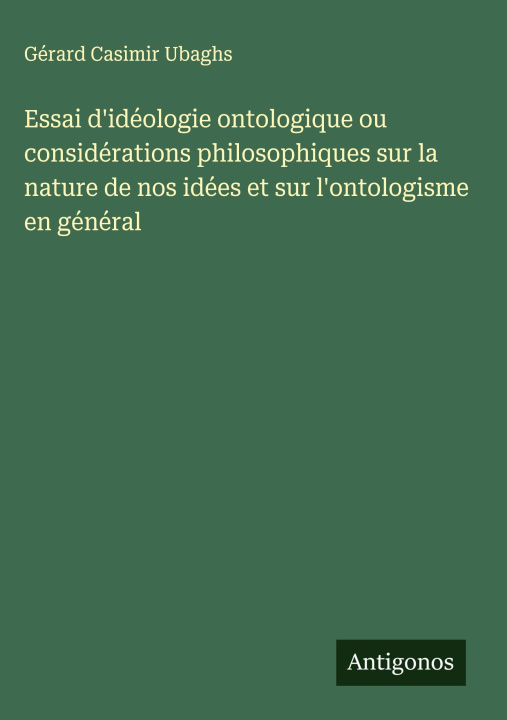 Boek Essai d'idéologie ontologique ou considérations philosophiques sur la nature de nos idées et sur l'ontologisme en général Gérard Casimir Ubaghs