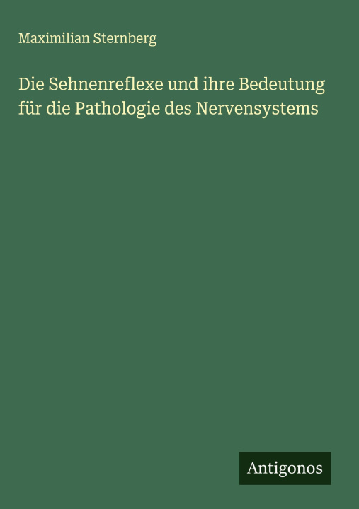 Boek Die Sehnenreflexe und ihre Bedeutung für die Pathologie des Nervensystems Maximilian Sternberg