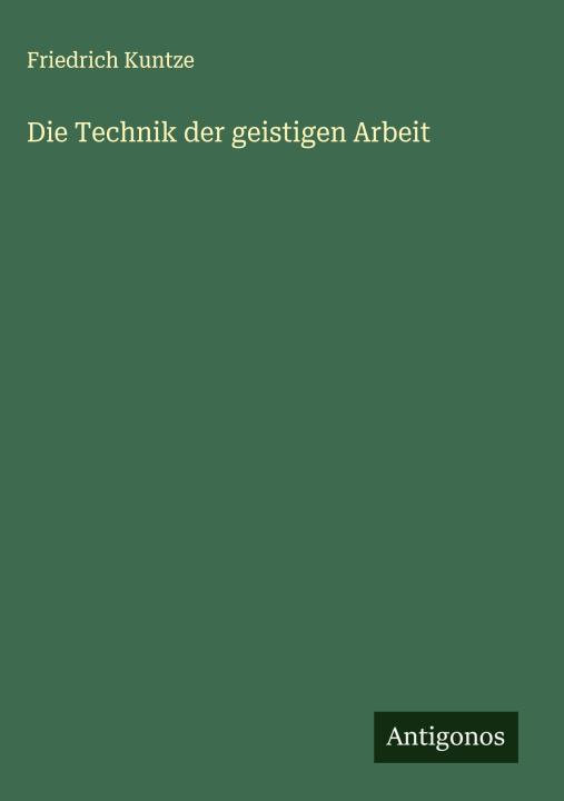 Knjiga Die Technik der geistigen Arbeit Friedrich Kuntze