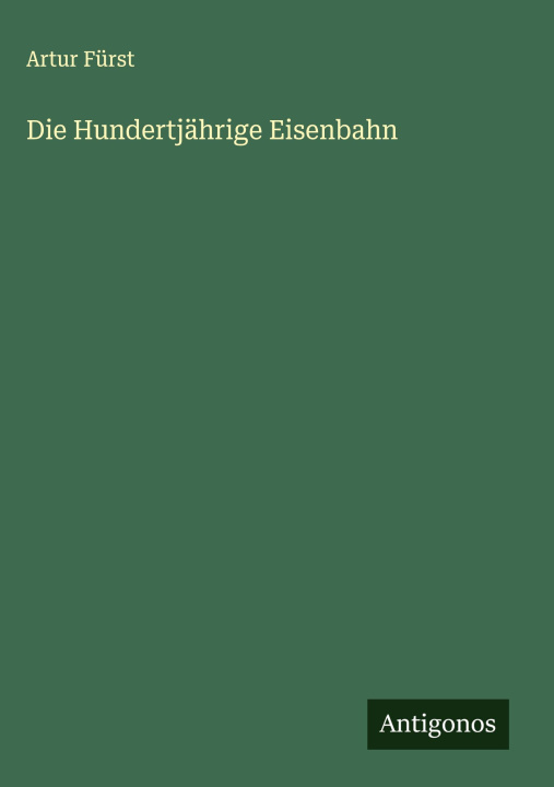 Kniha Die Hundertjährige Eisenbahn Artur Fürst