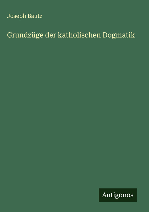 Kniha Grundzüge der katholischen Dogmatik Joseph Bautz