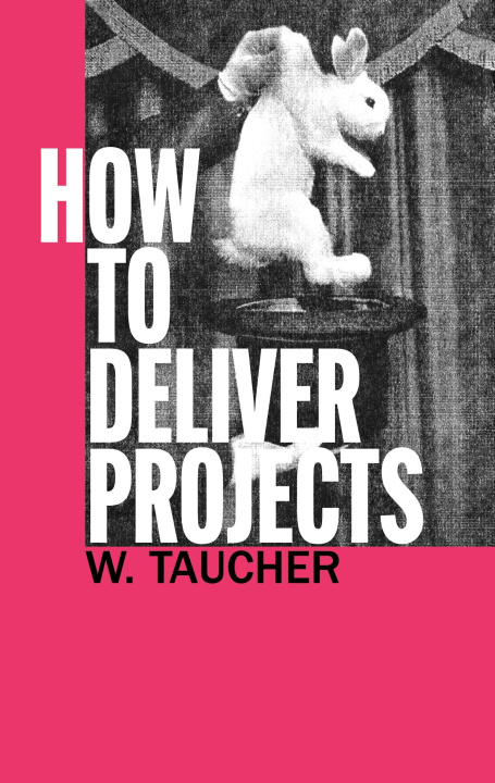 Knjiga How To Deliver Projects Walther Taucher
