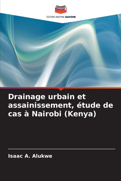 Kniha Drainage urbain et assainissement, étude de cas à Nairobi (Kenya) Isaac A. Alukwe